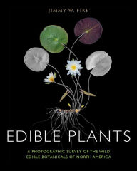 Title: Edible Plants: A Photographic Survey of the Wild Edible Botanicals of North America, Author: Jimmy Fike