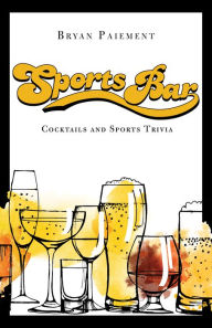 Title: Sports Bar: Cocktails and Sports Trivia, Author: Bryan Paiement