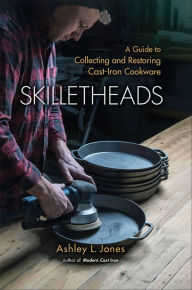 Title: Skilletheads: A Guide to Collecting and Restoring Cast-Iron Cookware, Author: Ashley L. Jones