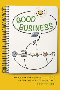 Free download textbooks online Good Business: An Entrepreneur's Guide to Creating a Better World by Lilly Tench 9781684352210