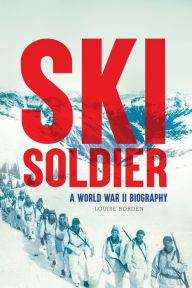 Title: Ski Soldier: A World War II Biography, Author: Louise Borden