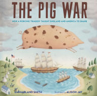 Title: The Pig War: How a Porcine Tragedy Taught England and America to Share, Author: Emma Bland Smith