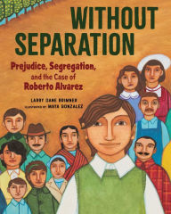 Title: Without Separation: Prejudice, Segregation, and the Case of Roberto Alvarez, Author: Larry Dane Brimner