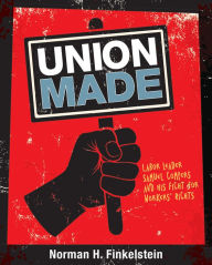 Title: Union Made: Labor Leader Samuel Gompers and His Fight for Workers' Rights, Author: Norman H. Finkelstein