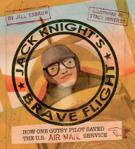 Title: Jack Knight's Brave Flight: How One Gutsy Pilot Saved the US Air Mail Service, Author: Jill Esbaum