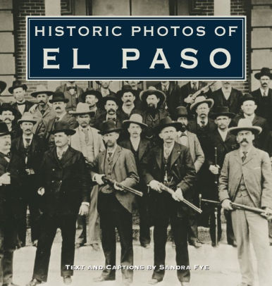 Historic Photos Of El Paso By Sandra Fye Hardcover Barnes Noble