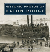 Title: Historic Photos of Baton Rouge, Author: Mark E. Martin