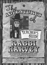 Title: The Adventures of Rabbi Harvey Teacher's Guide: The Complete Teacher's Guide to the Adventures of Rabbi Harvey: A Graphic Novel of Jewish Wisdom and Wit in the Wild West, Author: Steve Sheinkin