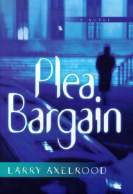 Title: Plea Bargain, Author: Larry Axelrood