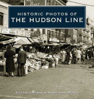 Title: Historic Photos of the Hudson Line, Author: Henry John Steiner