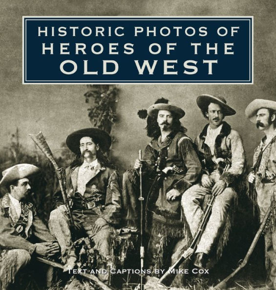Historic Photos of Heroes the Old West
