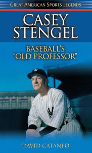 Title: Casey Stengel: Baseball's Old Professor, Author: David Cataneo