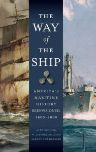 Title: The Way of the Ship: America's Maritime History Reenvisoned, 1600-2000, Author: Alex Roland