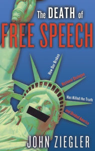 Title: The Death of Free Speech: How Our Broken National Dialogue Has Killed the Truth and Divided America, Author: John J. Ziegler