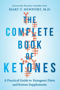 Title: The Complete Book of Ketones: A Practical Guide to Ketogenic Diets and Ketone Supplements, Author: Mary Newport