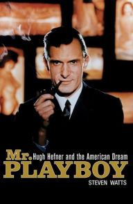 Title: Mr. Playboy: Hugh Hefner and the American Dream, Author: Steven Watts