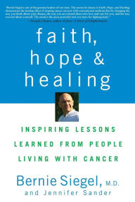 Title: Faith, Hope and Healing: Inspiring Lessons Learned from People Living with Cancer, Author: Bernie Siegel