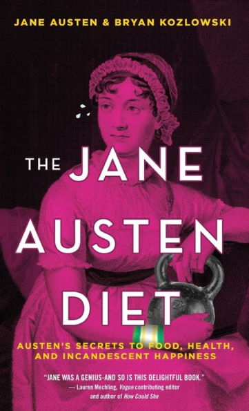 The Jane Austen Diet: Austen's Secrets to Food, Health, and Incandescent Happiness