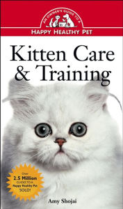 Title: Kitten Care & Training: An Owner's Guide to a Happy Healthy Pet, Author: Amy D. Shojai