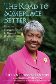 Title: The Road to Someplace Better: From the Segregated South to Harvard Business School and Beyond, Author: Lillian Lincoln Lambert