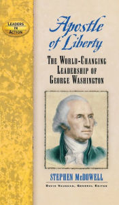 Title: Apostle of Liberty: The World-Changing Leadership of George Washington, Author: Stephen McDowell