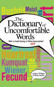 Title: A Dictionary of Uncomfortable Words: What to Avoid Saying in Polite (or Any) Conversation, Author: Andrew Witham