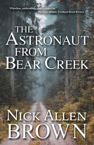 Title: The Astronaut from Bear Creek, Author: Nick Allen Brown