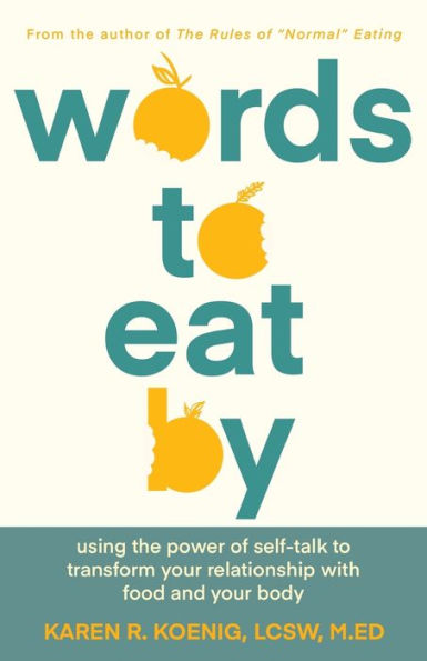 Words to Eat By: Using the Power of Self-talk Transform Your Relationship with Food and Body