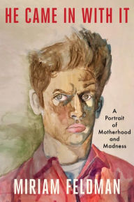 Free epub ebooks to download He Came in With It: A Portrait of Motherhood and Madness  9781684425112