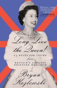 Bestsellers ebooks free download Long Live the Queen: 23 Rules for Living from Britain's Longest-Reigning Monarch DJVU iBook 9781684425440 by Bryan Kozlowski