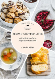 Title: Beyond Chopped Liver: 59 Jewish Recipes Get a Vegan Health Makeover, Author: Kenden Alfond