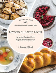 Title: Beyond Chopped Liver: 59 Jewish Recipes Get a Vegan Health Makeover, Author: Kenden Alfond