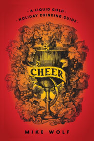 Title: Cheer: A Liquid Gold Holiday Drinking Guide, Author: Mike Wolf