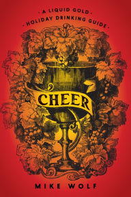 Title: Cheer: A Liquid Gold Holiday Drinking Guide, Author: Mike Wolf