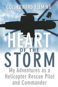 Title: Heart of the Storm: My Adventures as a Helicopter Rescue Pilot and Commander, Author: Edward L. Fleming