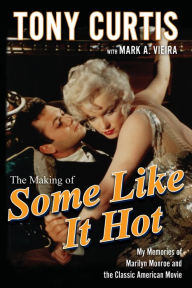 Title: The Making of Some Like It Hot: My Memories of Marilyn Monroe and the Classic American Movie, Author: Tony Curtis