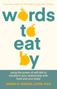 Title: Words to Eat By: Using the Power of Self-talk to Transform Your Relationship with Food and Your Body, Author: Karen Koenig LCSW