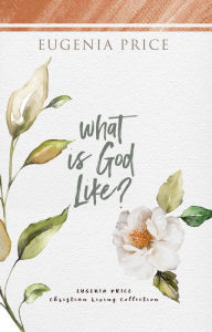 Title: What is God Like?, Author: Eugenia Price