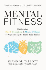 Free full version books download Mental Fitness: Maximizing Mood, Motivation, & Mental Wellness by Optimizing the Brain-Body-Biome English version 9781684426768
