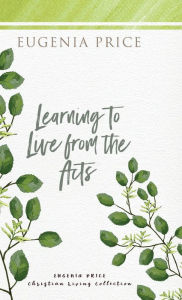 Title: Learning to Live From the Acts, Author: Eugenia Price