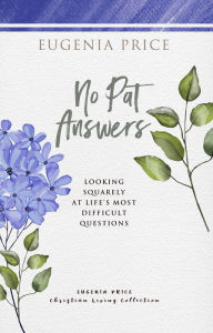 Title: No Pat Answers: Looking Squarely at Life's Most Difficult Questions, Author: Eugenia Price