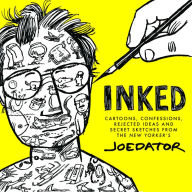Title: Inked: Cartoons, Confessions, Rejected Ideas and Secret Sketches from the New Yorker's Joe Dator, Author: Joe Dator