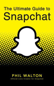 Title: The Ultimate Guide to Snapchat, Author: Phil Walton