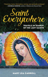 Title: Saint Everywhere: Travels in Search of the Lady Saints, Author: Mary Lea Carroll