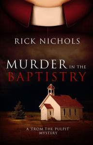 Title: Murder in the Baptistry: A from the Pulpit Mystery, Author: Rick Nichols