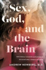 Sex, God, and the Brain: How Sexual Pleasure Gave Birth to Religion and a Whole Lot More