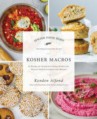 Title: Kosher Macros: 63 Recipes for Eating Everything (Kosher) for Physical Health and Emotional Balance, Author: Kenden Alfond