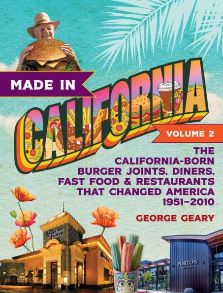 Made California, Volume 2: The California-Born Burger Joints, Diners, Fast Food & Restaurants that Changed America, 1951-2010