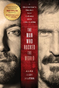 Ebook download free for kindle The Man Who Hacked the World: A Ghostwriter's Descent into Madness with John McAfee 9781684429226 by Alex Cody Foster, Alex Cody Foster 