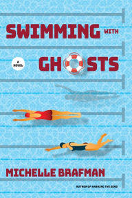 Title: Swimming with Ghosts: A Novel, Author: Michelle Brafman